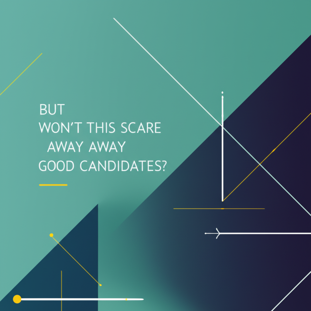 But Won't This Scare Away Good Candidates?